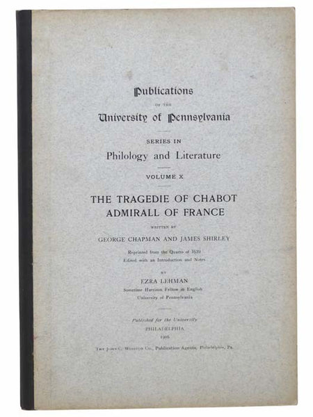 The Tragedie of Chabot Admirall of France (Publications of the University of Pennsylvania Series in Philology and Literature, Volume X)