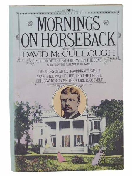 Mornings on Horseback: The Story of an Extraordinary Family, a Vanished Way of Life, and the Unique Child Who Became Theodore Roosevelt