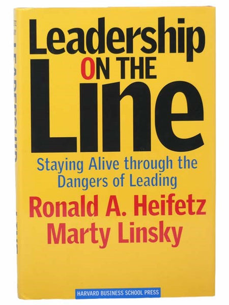 Leadership on the Line: Staying Alive through the Dangers of Leading