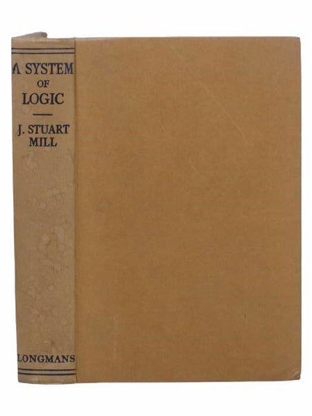A System of Logic, Ratiocinative and Inductive: Being a Connected View of the Principles of Evidence and the Methods of Scientific Investigation