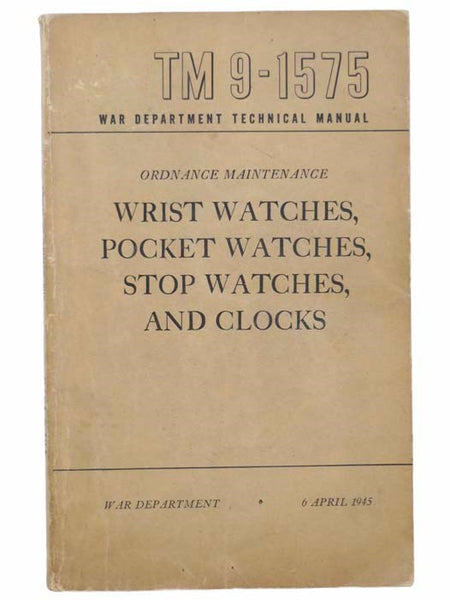 Ordnance Maintenance--Wrist Watches, Pocket Watches, Stop Watches, and Clocks (War Department Technical Manual, TM 9-1575)