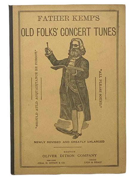 Father Kemp's Old Folks Concert Music: A Collection of the Most Favorite Tunes of Billings, Swan, Holden, Read, Kimball, Ingalls and Others. To Which is Added a Variety of Anthems and Choruses, and Divers Patriotic and Other Songs of the Greatest and Bes…