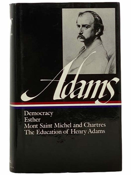 Novels, Mont Saint Michel, The Education: Democracy: An American Novel; Esther: A Novel; Mont Saint Michel and Chartres; The Education of Henry Adams; Poems (The Library of America Series Volume 14)