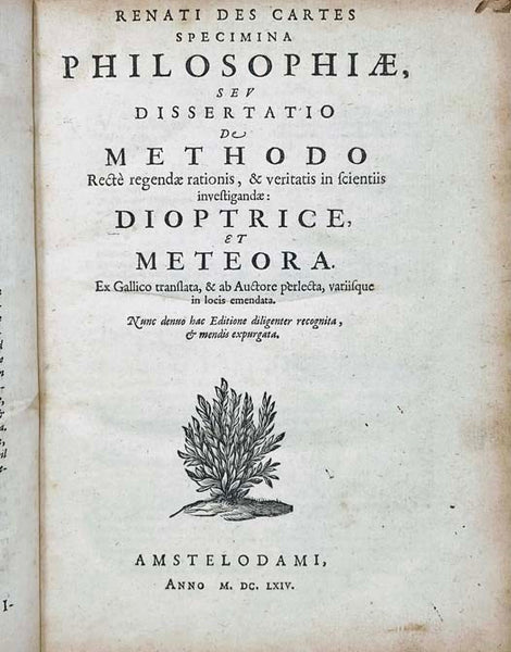 Renati Des-Cartes Principia Philosophiae. Editio Quarta. Nunc demum hac Editione diligenter recognita, & mendis expurgata. [with] Specimen Philosophiae sev Dissertatio de Methodo Recte regendae rationis, & veritatis in scientiis investigandae: [et] Diopt…