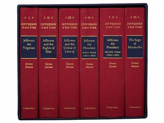 Jefferson & His Time, in Six Volumes: Jefferson the Virginian; Jefferson and the Rights of Man; Jefferson and the Ordeal of Liberty; Jefferson the President: First Term, 1801-1805 & Second Term, 1805-1809; Jefferson and His Time: The Sage of Monticello