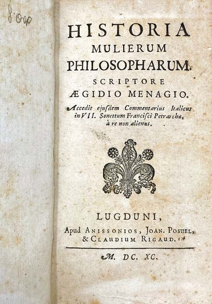 Historia Mulierum Philosopharum. Scriptore Aegidio Menagio. Accedit ejusdem Commentarius Italicus in VII. Sonettum Francisci Petrarchae, a re non alienus. [with] Lezzione d' Egidio Menagio sopra'l Sonetto VII di messer Francesco Petrarca.