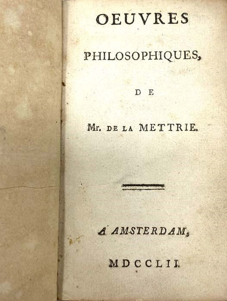 Oeuvres Philosophiques de Mr. de la Mettrie: Discours Preliminaire; L'Homme Machine; Traite de l'Ame; Abrege des Systemes; Les Animaux plus que Machines; L'Homme Plante; Systeme d'Epicure; Anti-Seneque, ou Discours sur le Bonheur.