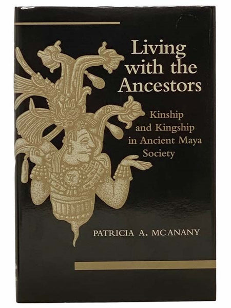 Living with the Ancestors: Kinship and Kingship in Ancient Maya Society
