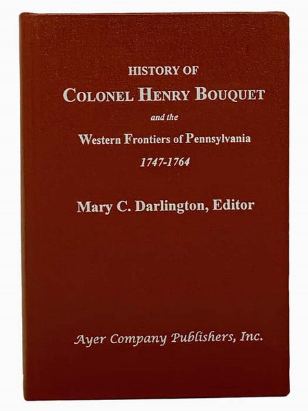 History of Colonel Henry Bouquet and the Western Frontiers of Pennsylvania, 1747-1764