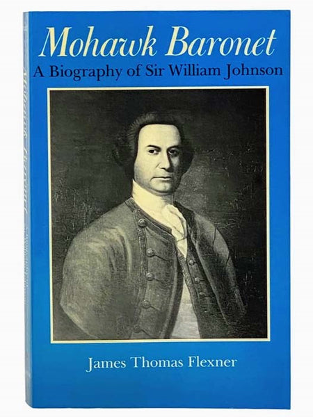 Mohawk Baronet: A Biography of Sir William Johnson