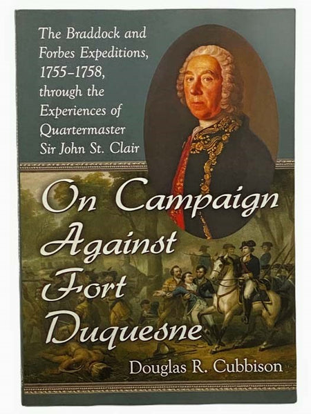 On Campaign Against Fort Duquesne: The Braddock and Forbes Expeditions, 1755-1758, through the Experiences of Quartermaster Sir John St. Clair