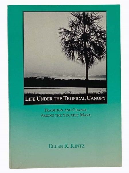 Life Under the Tropical Canopy: Tradition and Change Among the Yucatec Maya