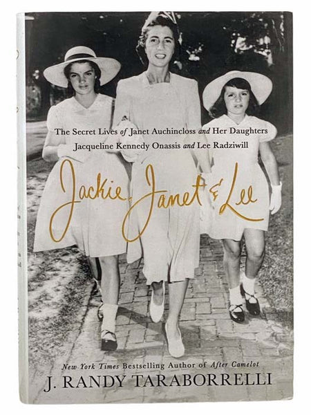 Jackie, Janet & Lee: The Secret Lives of Janet Auchincloss and Her Daughters Jacqueline Kennedy Onassis and Lee Radziwill