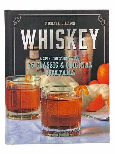 Whiskey: A Spirited Story with 75 Classic and Original Cocktails