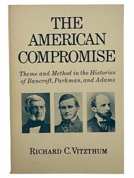 The American Compromise: Theme and Method in the Histories of Bancroft, Parkman, and Adams