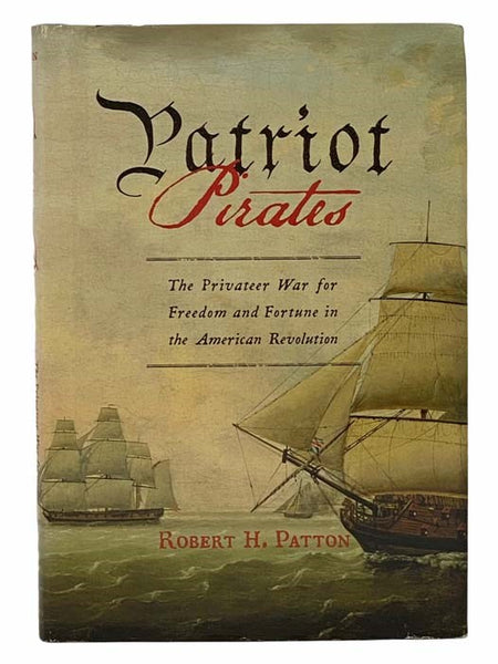 Patriot Pirates: The Privateer War for Freedom and Fortune in the American Revolution