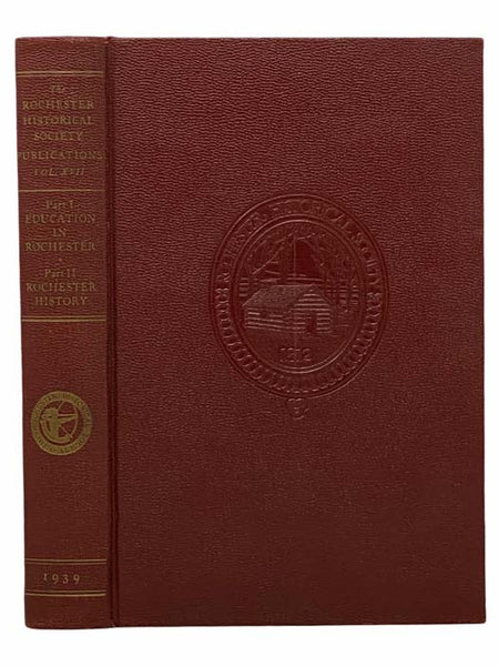 The Rochester Historical Society Publications XVII: Part I - The History of Education in Rochester Part II - Selected Articles on Rochester History
