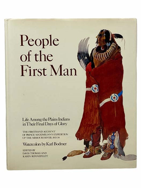 People of the First Man: Life among the Plains Indians in Their Final Days of Glory. The Firsthand Account of Prince Maximilian's Expedition Up the Missouri River, 1833-34