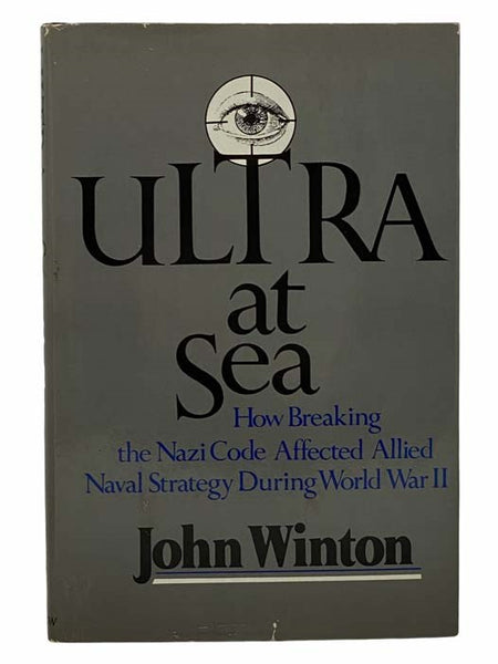 Ultra at Sea: How Breaking the Nazi Code Affected Allied Naval Strategy During World War II