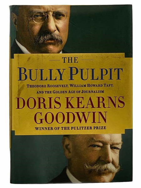 The Bully Pulpit: Theodore Roosevelt, William Howard Taft, and the Golden Age of Journalism