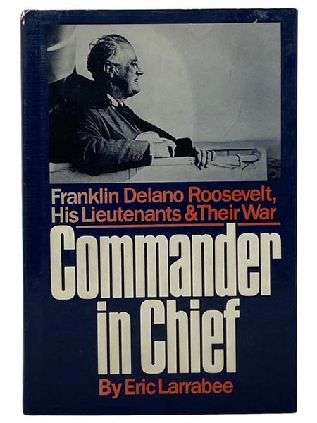 Commander in Chief: Franklin Delano Roosevelt, His Lieutenants, and Their War