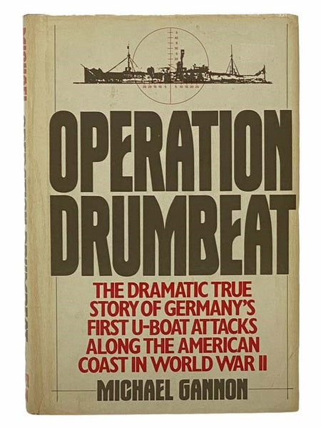 Operation Drumbeat: The Dramatic True Story of Germany's First U-Boat Attacks Along the American Coast in World War II