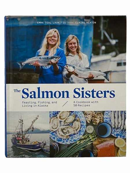 The Salmon Sisters: Feasting, Fishing, and Living in Alaska - A Cookbook with 50 Recipes