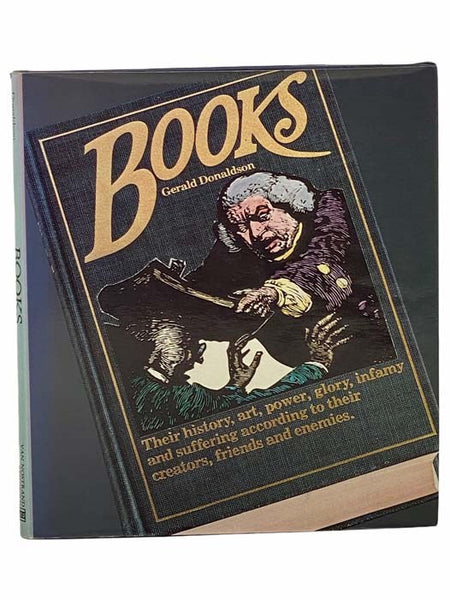 Books: Their History, Art, Power, Glory, Infamy and Suffering According to Their Creators, Friends and Enemies