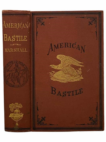 American Bastile. A History of the Illegal Arrests and Imprisonment of American Citizens During the Late Civil War