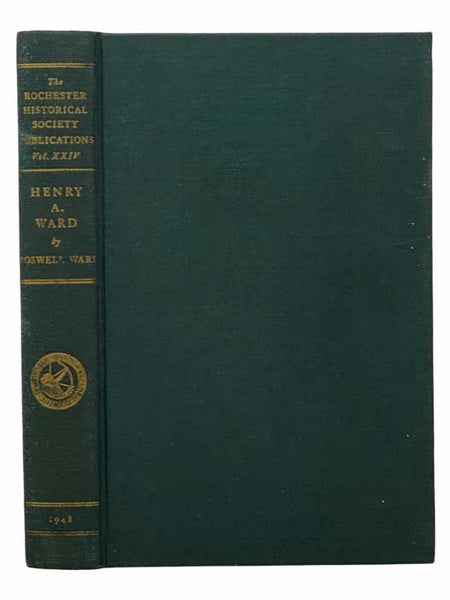 Henry A. Ward: Museum Builder to America (The Rochester Historical Society Publications XXIV [24])