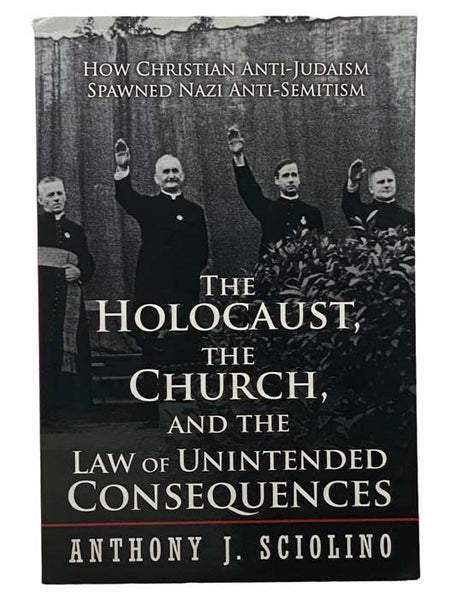 The Holocaust, the Church, and the Law of Unintended Consequences: How Christian Anti-Judaism Spawned Nazi Anti-Semitism