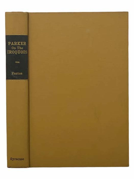 Parker on the Iroquois: Iroquois Uses of Maize and Other Food Plants / The Code of Handsome Lake, the Seneca Prophet / The Constitution of the Five Nations (New York State Studies)