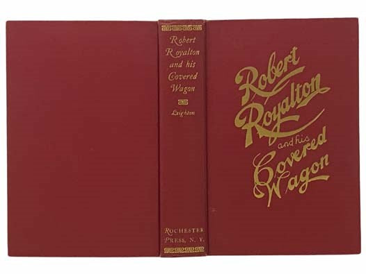 Robert Royalton and His Covered Wagon: The Veteran's Son Who Fought His Own Battles with the Power of Inspiration and Courted the Women He Loved in a Locomotive Cab and on the Banks of the Wabash