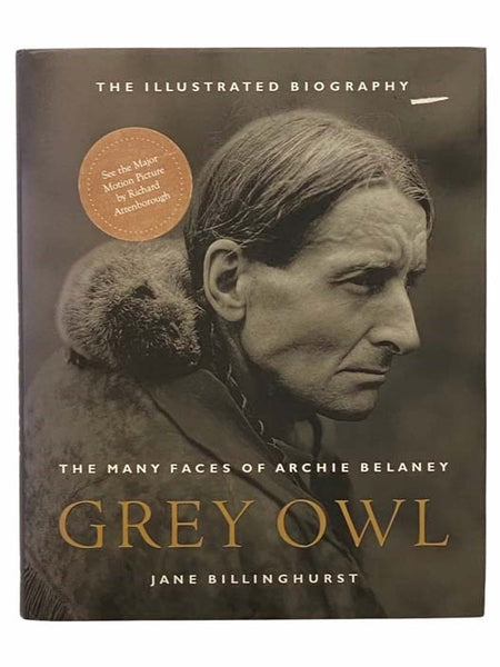 Grey Owl: The Many Faces of Archie Belaney: The Illustrated Biography