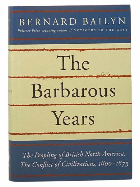 The Barbarous Years: The Peopling of British North America: The Conflict of Civilizations, 1600-1675