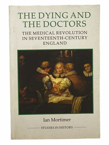 The Dying and the Doctors: The Medical Revolution in Seventeenth-Century England (Royal Historical Society Studies in History New Series) [17th]