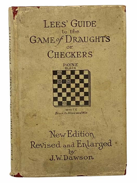 Lee's Guide to the Game of Draughts (Checkers): Giving the Best Lines of Attack and Defence in Every Opening, with Copious Notes and Variations, Being Instructions to Students and Learners on the Most Scientific Methods of Playing the Various Games. Also…