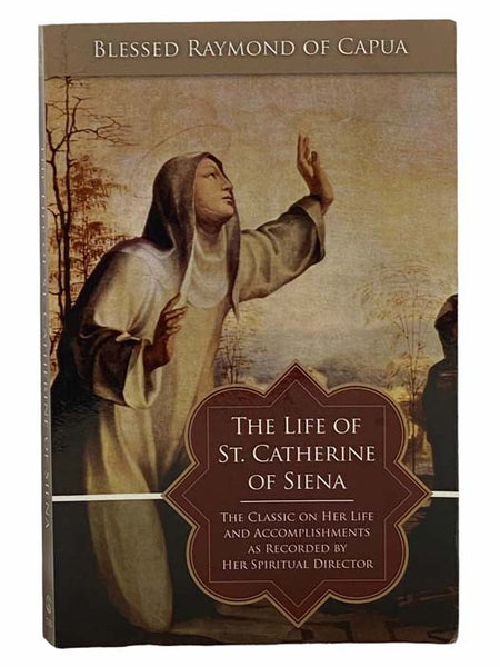 The Life of St. Catherine of Siena: The Classic on Her Life and Accomplishments as Recorded by Her Spiritual Director