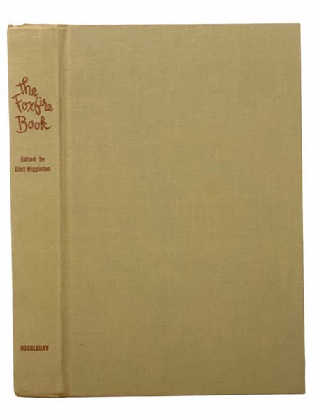 The Foxfire Book: Hog Dressing; Log Cabin Building; Mountain Crafts and Foods; Planting by the Signs; Snake Lore; Hunting Tales; Faith Healing; Moonshining; and Other Affairs of Plain Living