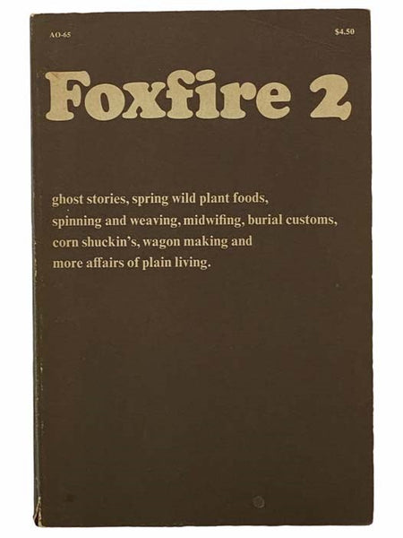 Foxfire 2: Ghost Stories, Spring Wild Plant Foods, Spinning and Weaving, Midwifing, Burial Customs, Corn Shuckin's, Wagonmaking, and More Affairs of Plain Living