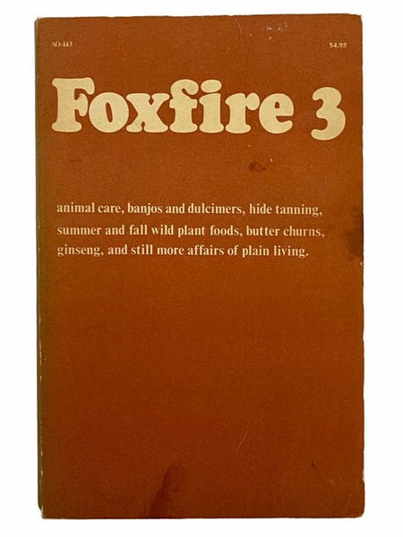 Foxfire 3: Animal Care, Banjos and Dulcimers, Hide Tanning, Summer and Fall Wild Plant Foods, Butter Churns, Ginseng, and Still More Affairs of Plain Living