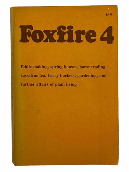 Foxfire 4: Fiddle Making, Spring Houses, Horse Trading, Sassafras Tea, Berry Buckets, Gardening, and Further Affairs of Plain Living
