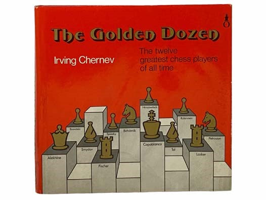 The Golden Dozen: The Twelve Greatest Chess Players of All Time