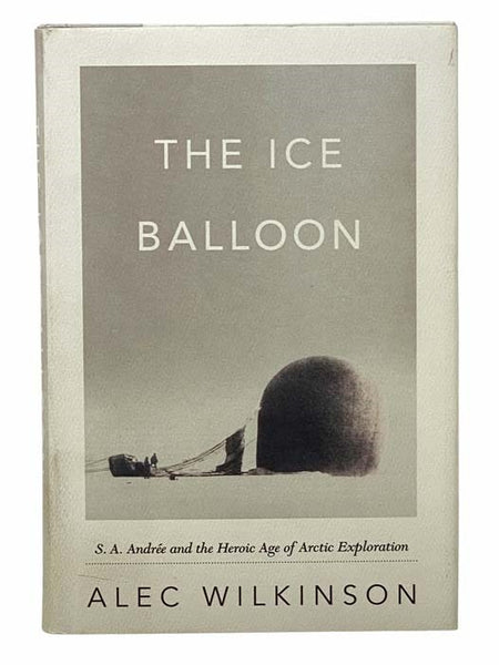The Ice Balloon: S.A. [Salomon August] Andree and the Heroic Age of Arctic Exploration