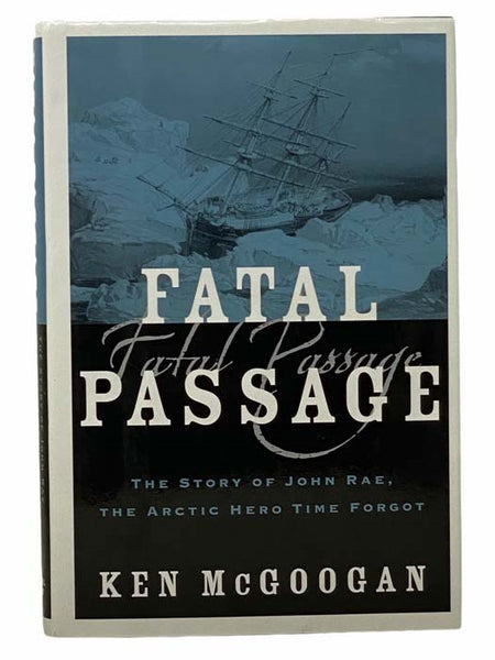 Fatal Passage: The Story of John Rae, the Arctic Hero Time Forgot