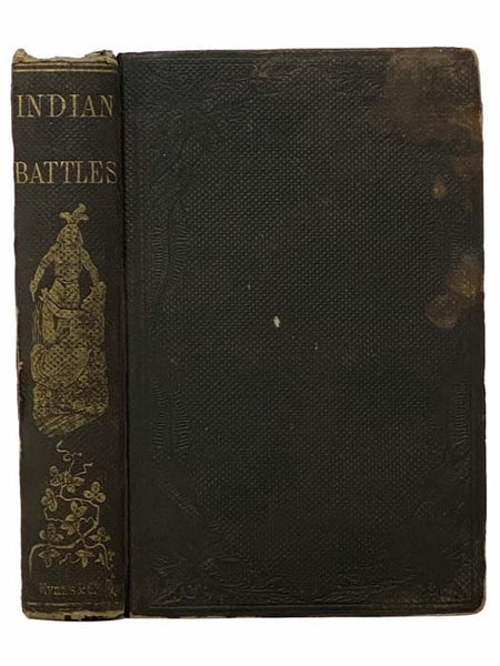 Indian Battles: With Incidents In the Early History of New England. Thrilling and Stirring Narratives of Battles, Captivities, Escapes, Ambuscades, Assaults, Massacres, and Depredations of the Indians. The Habits, Customs, and Traits of Character Peculia…