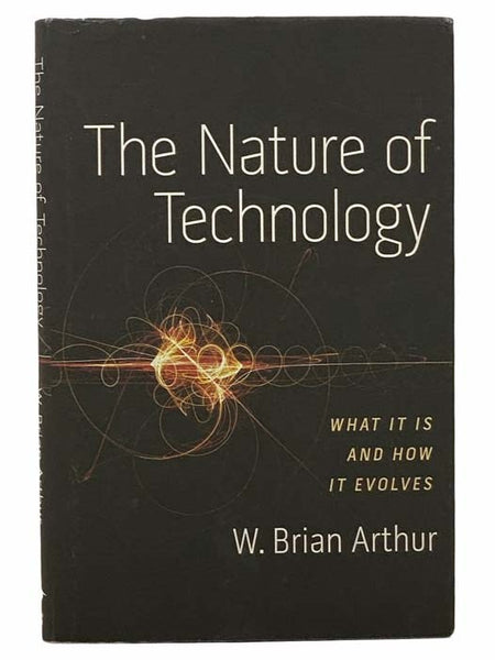 The Nature of Technology: What It Is and How It Evolves