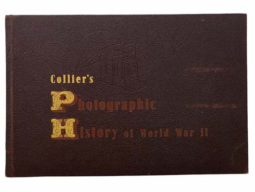 Collier's Photographic History of World War II: Over Eight Hundred Pictures with Twenty Pages in Full Color