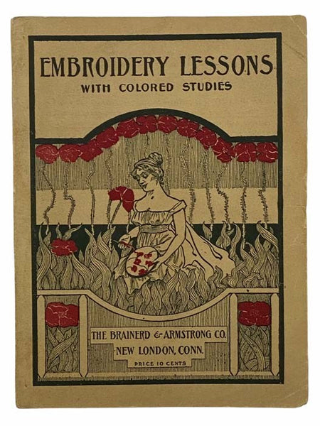 Embroidery Lessons with Colored Studies, 1899: Latest and Most Complete Book on the Subject of Silk Embroidery and Popular Fancy Work