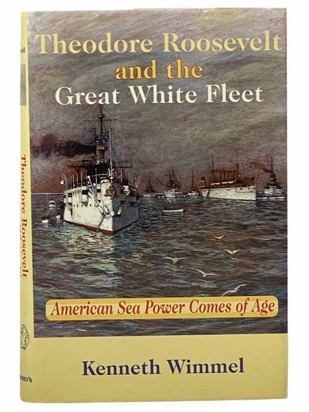Theodore Roosevelt and the Great White Fleet: American Sea Power Comes of Age